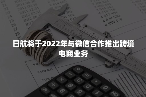 日航将于2022年与***合作推出跨境电商业务