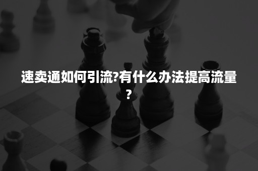 速卖通如何引流?有什么办法提高流量?