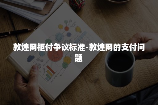 敦煌网拒付争议标准-敦煌网的支付问题