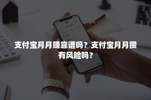 支付宝月月赚靠谱吗？支付宝月月攒有风险吗？