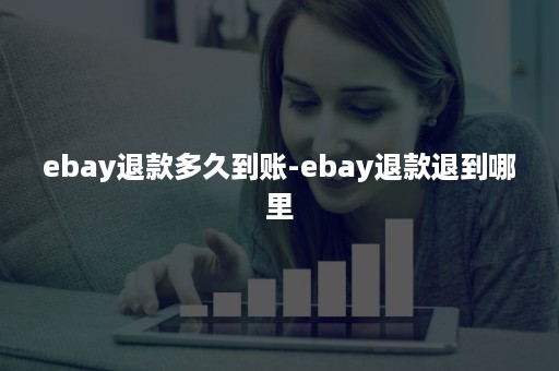 ebay退款多久到账-ebay退款退到哪里