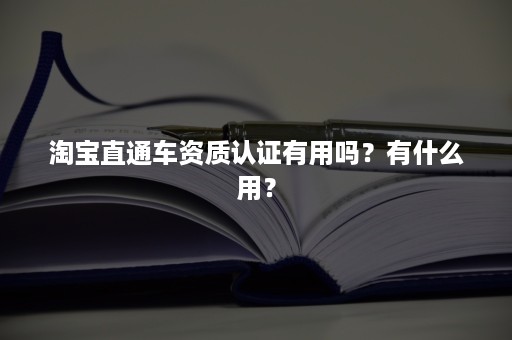 淘宝直通车资质认证有用吗？有什么用？