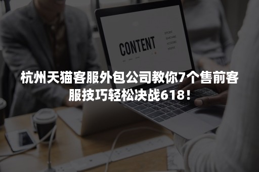 杭州天猫客服外包公司教你7个售前客服技巧轻松决战618！