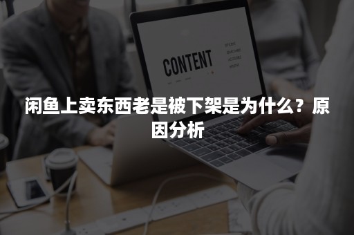 闲鱼上卖东西老是被下架是为什么？原因分析