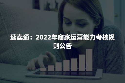 速卖通：2022年商家运营能力考核规则公告