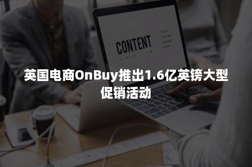 英国电商OnBuy推出1.6亿英镑大型促销活动