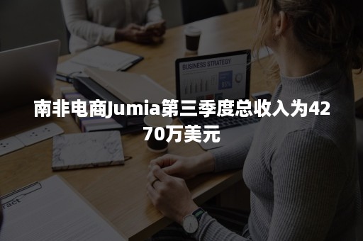 南非电商Jumia第三季度总收入为4270万美元