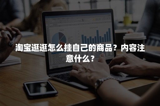 淘宝逛逛怎么挂自己的商品？内容注意什么？