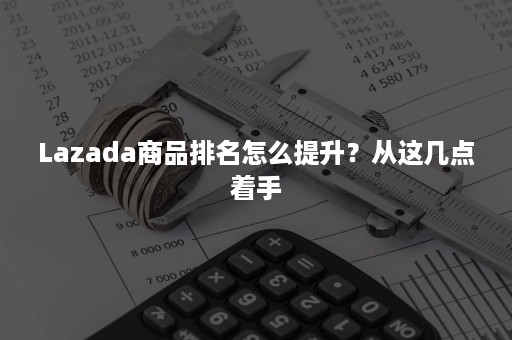 Lazada商品排名怎么提升？从这几点着手