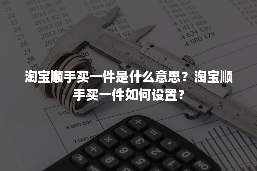 淘宝顺手买一件是什么意思？淘宝顺手买一件如何设置？