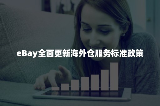 eBay全面更新海外仓服务标准政策