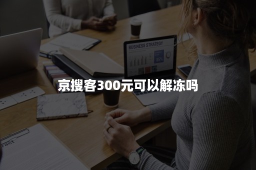 京搜客300元可以解冻吗