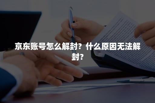 京东账号怎么解封？什么原因无法解封？