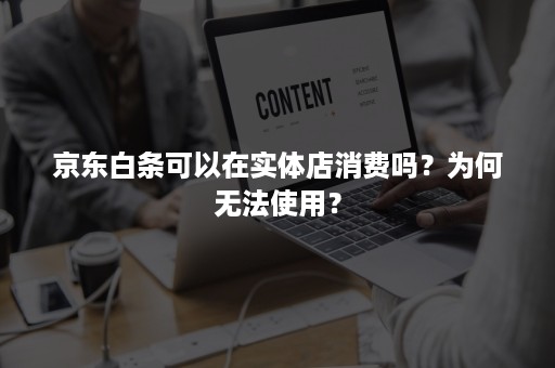 京东白条可以在实体店消费吗？为何无法使用？