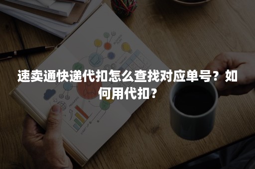 速卖通快递代扣怎么查找对应单号？如何用代扣？