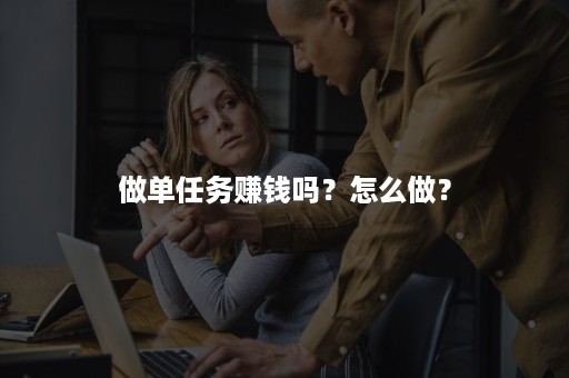 做单任务赚钱吗？怎么做？