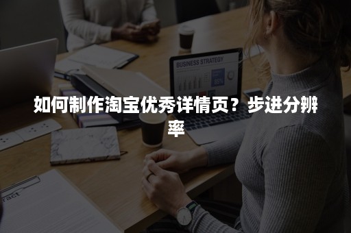 如何制作淘宝优秀详情页？步进分辨率