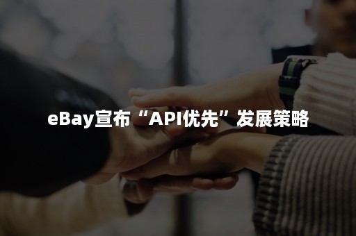 eBay宣布“API优先”发展策略