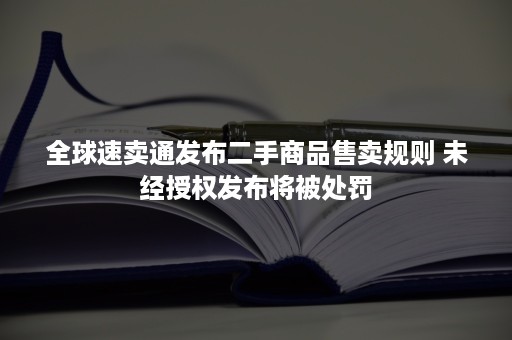 全球速卖通发布二手商品售卖规则 未经授权发布将被处罚