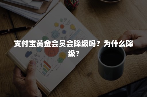 支付宝黄金会员会降级吗？为什么降级？