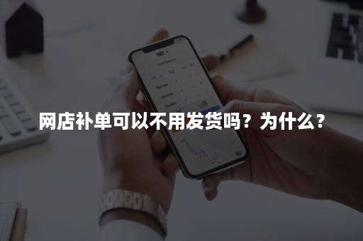 网店补单可以不用发货吗？为什么？