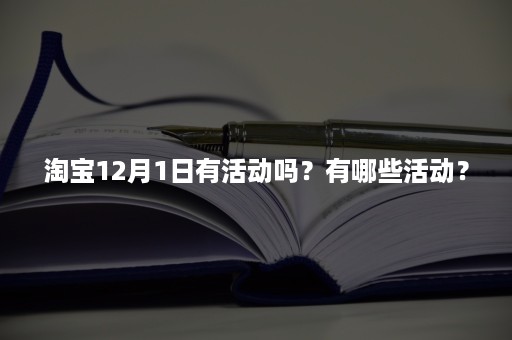 淘宝12月1日有活动吗？有哪些活动？