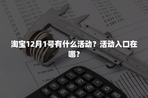 淘宝12月1号有什么活动？活动入口在哪？