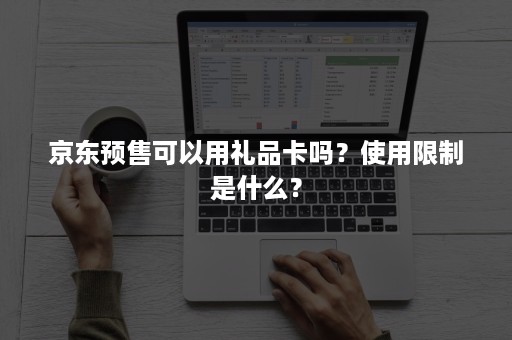 京东预售可以用礼品卡吗？使用限制是什么？