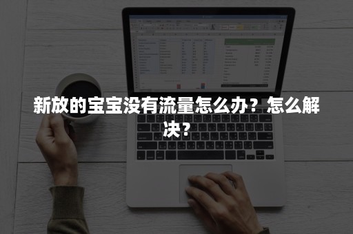 新放的宝宝没有流量怎么办？怎么解决？