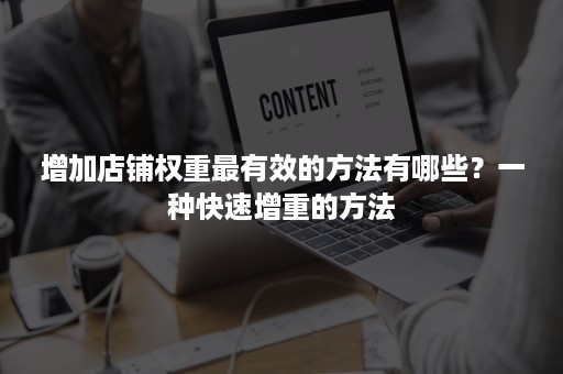增加店铺权重最有效的方法有哪些？一种快速增重的方法