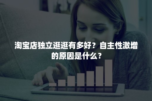 淘宝店独立逛逛有多好？自主性激增的原因是什么？