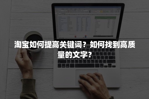 淘宝如何提高关键词？如何找到高质量的文字？