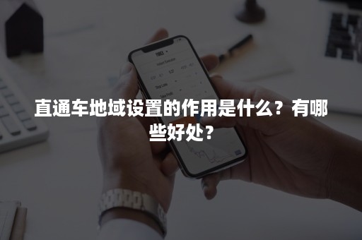 直通车地域设置的作用是什么？有哪些好处？