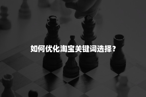 如何优化淘宝关键词选择？