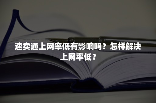 速卖通上网率低有影响吗？怎样解决上网率低？