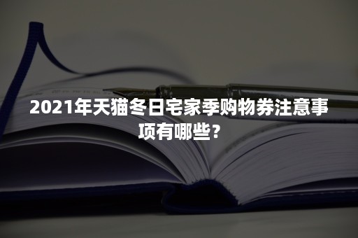 2021年天猫冬日宅家季购物券注意事项有哪些？