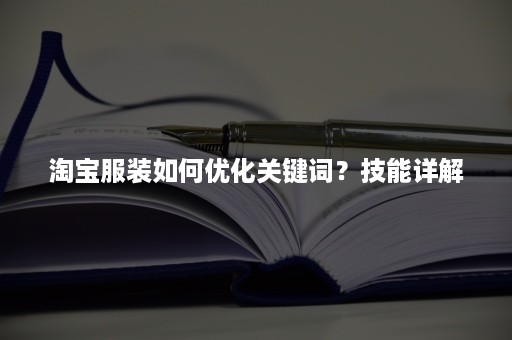 淘宝服装如何优化关键词？技能详解