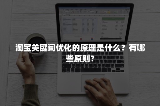 淘宝关键词优化的原理是什么？有哪些原则？