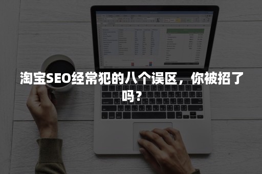 淘宝SEO经常犯的八个误区，你被招了吗？