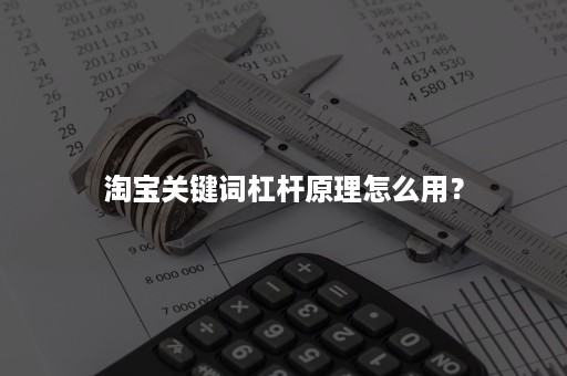 淘宝关键词杠杆原理怎么用？