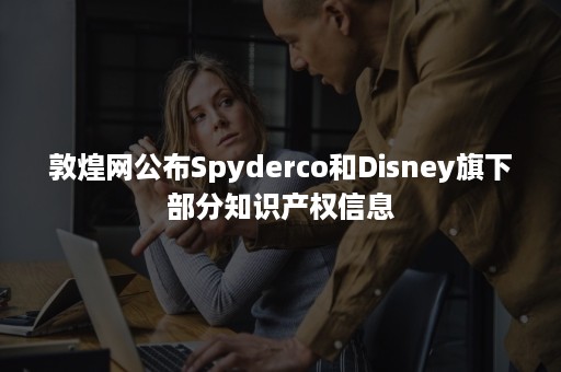 敦煌网公布Spyderco和Disney旗下部分知识产权信息