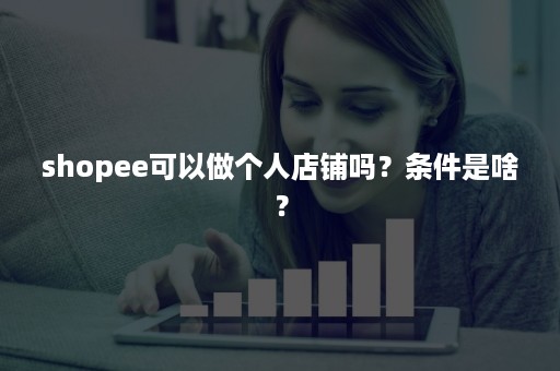 shopee可以做个人店铺吗？条件是啥？