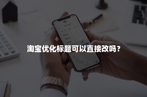 淘宝优化标题可以直接改吗？