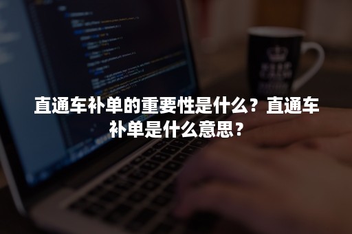 直通车补单的重要性是什么？直通车补单是什么意思？