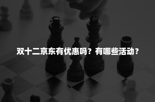 双十二京东有优惠吗？有哪些活动？