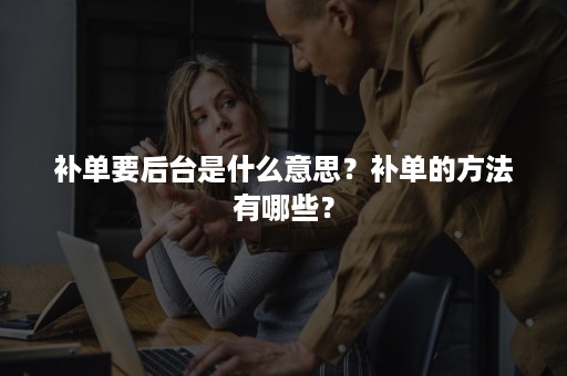 补单要后台是什么意思？补单的方法有哪些？