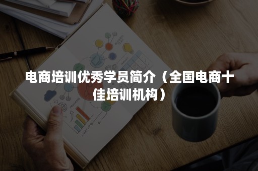 电商培训优秀学员简介（全国电商十佳培训机构）