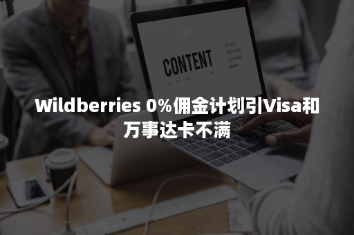 Wildberries 0%佣金计划引Visa和万事达卡不满