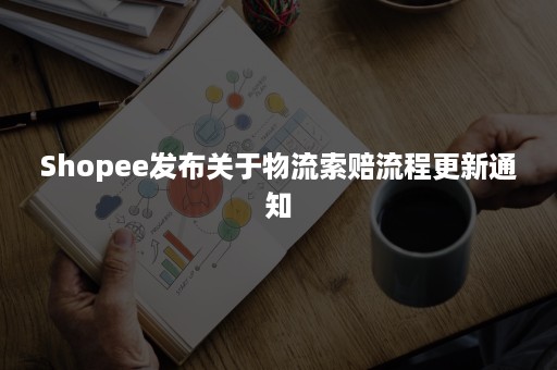 Shopee发布关于物流索赔流程更新通知