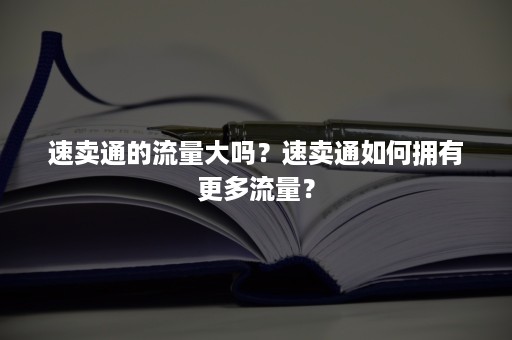 速卖通的流量大吗？速卖通如何拥有更多流量？